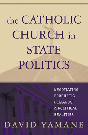 Bild des Verkufers fr Catholic Church in State Politics : Negotiating Prophetic Demands And Political Realities zum Verkauf von GreatBookPricesUK