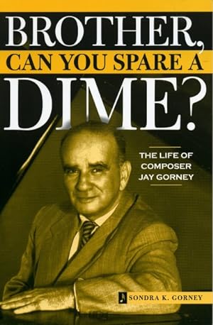 Image du vendeur pour Brother, Can You Spare a Dime? : The Life Of Composer Jay Gorney mis en vente par GreatBookPricesUK