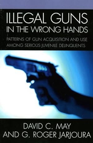 Seller image for Illegal Guns in the Wrong Hands : Patterns of Gun Acquisition And Use Among Serious Juvenile Delinquents for sale by GreatBookPricesUK
