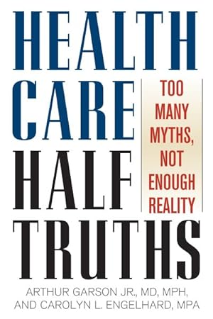 Imagen del vendedor de Health Care Half-Truths : Too Many Myths, Not Enough Reality a la venta por GreatBookPricesUK