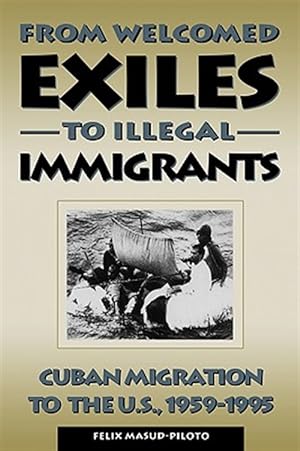 Immagine del venditore per From Welcomed Exiles to Illegal Immigrants : Cuban Migration to the U.S., 1959-1995 venduto da GreatBookPricesUK