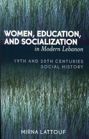 Seller image for Women, Education, And Socialization In Modern Lebanon : 19th And 20th Centuries Social History for sale by GreatBookPricesUK