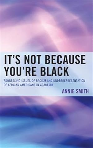 Imagen del vendedor de It's Not Because You're Black : Addressing Issues of Racism and Underrepresentation of African Americans in Academia a la venta por GreatBookPricesUK