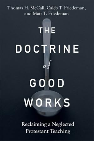 Bild des Verkufers fr Doctrine of Good Works : Reclaiming a Neglected Protestant Teaching zum Verkauf von GreatBookPricesUK