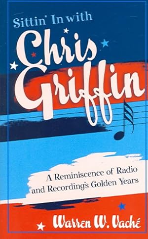 Seller image for Sittin' in With Chris Griffin : a Reminiscence of Radio and Recording's Golden Years for sale by GreatBookPricesUK