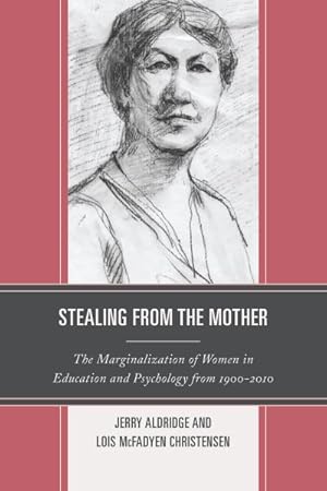 Image du vendeur pour Stealing from the Mother : The Marginalization of Women in Education and Psychology from 1900-2010 mis en vente par GreatBookPricesUK