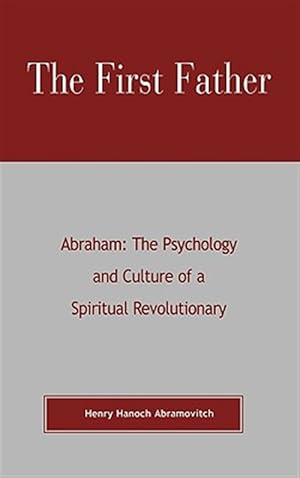 Image du vendeur pour First Father : Abraham : The Psychology and Culture of a Spiritual Revolutionary mis en vente par GreatBookPricesUK