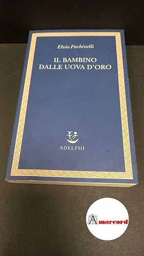 Immagine del venditore per Fachinelli, Elvio. ?Il ?bambino dalle uova d'oro Milano Adelphi, 2010 venduto da Amarcord libri