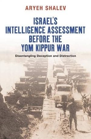Image du vendeur pour Israel's Intelligence Assessment Before the Yom Kippur War : Disentangling Deception and Distraction mis en vente par GreatBookPrices