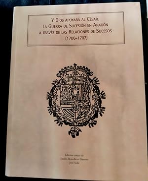 Imagen del vendedor de Y DIOS APOYAR AL CSAR . LA GUERRA DE SUCESIN EN ARAGN A TRAVS DE LAS RELACIONES DE SUCESOS ( 1706-1707 ). a la venta por Librera Pramo