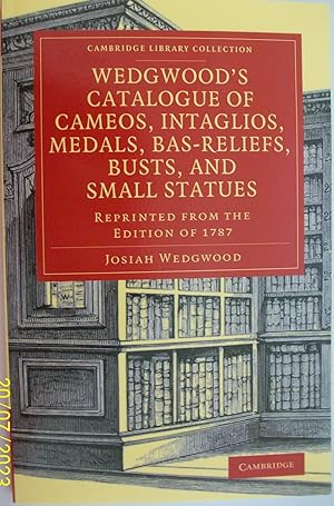 Wedgwood's Catalogue of Cameos, Intaglios, Medals, Bas-Reliefs, Busts, and Small Statues: Reprint...