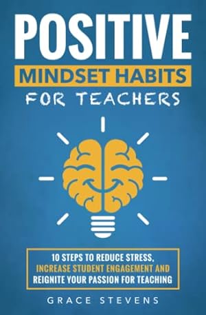 Seller image for Positive Mindset Habits for Teachers: 10 Steps to Reduce Stress, Increase Student Engagement and Reignite Your Passion for Teaching for sale by -OnTimeBooks-