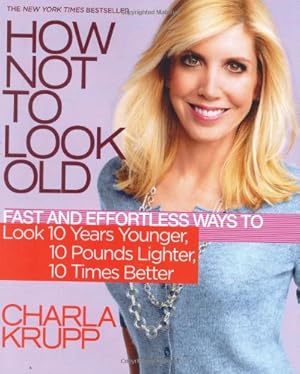 Immagine del venditore per How Not to Look Old: Fast and Effortless Ways to Look 10 Years Younger, 10 Pounds Lighter, 10 Times Better venduto da ICTBooks
