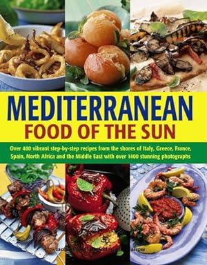 Seller image for Mediterranean Food of the Sun: Over 400 Vibrant Step-By-Step Recipes From The Shores Of Italy, Greece, France, Spain, North Africa And The Middle East With Over 1400 Stunning Photographs for sale by ICTBooks