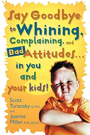 Seller image for Say Goodbye to Whining, Complaining, and Bad Attitudes. in You and Your Kids for sale by ICTBooks