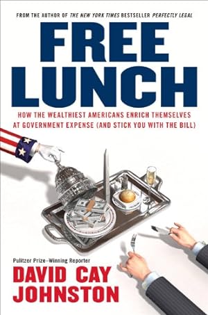 Seller image for Free Lunch: How the Wealthiest Americans Enrich Themselves at Government Expense (and Stick You with the Bill) for sale by ICTBooks