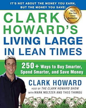 Seller image for Clark Howard's Living Large in Lean Times: 250+ Ways to Buy Smarter, Spend Smarter, and Save Money for sale by ICTBooks