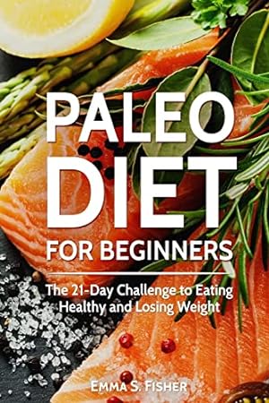 Bild des Verkufers fr Paleo Diet for Beginners: The 21-Day Challenge to Eating Healthy and Losing Weight zum Verkauf von ICTBooks