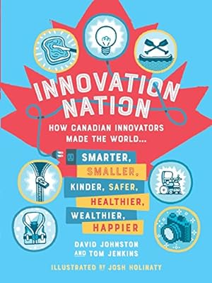 Imagen del vendedor de Innovation Nation: How Canadian Innovators Made the World Smarter, Smaller, Kinder, Safer, Healthier, Wealthier, Happier a la venta por ICTBooks