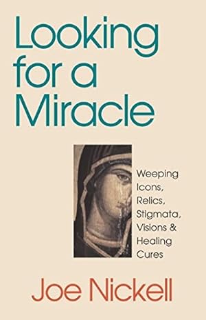 Imagen del vendedor de Looking for a Miracle: Weeping Icons, Relics, Stigmata, Visions & Healing Cures a la venta por ICTBooks