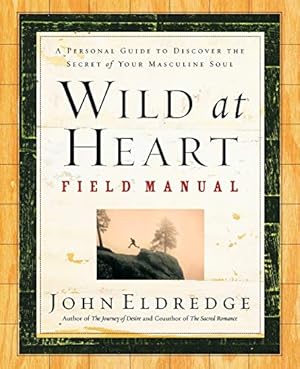 Imagen del vendedor de Wild at Heart Field Manual: A Personal Guide to Discover the Secret of Your Masculine Soul a la venta por ICTBooks