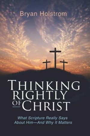 Seller image for Thinking Rightly of Christ: What Scripture Really Says About Him  And Why it Matters for sale by ICTBooks