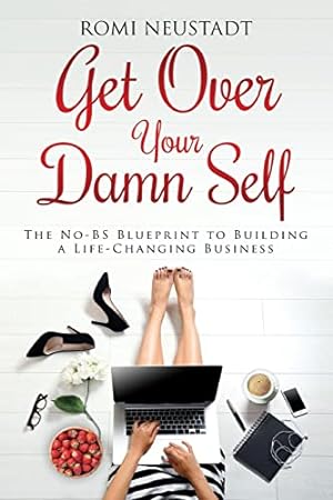 Seller image for Get Over Your Damn Self: The No-BS Blueprint to Building a Life-Changing Business for sale by ICTBooks