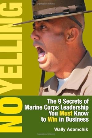 Seller image for No Yelling: The 9 Secrets of Marine Corps Leadership You Must Know to Win in Business for sale by ICTBooks