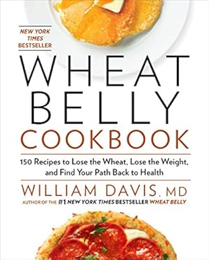 Seller image for Wheat Belly Cookbook: 150 Recipes to Help You Lose the Wheat, Lose the Weight, and Find Your Path Back to Health for sale by ICTBooks