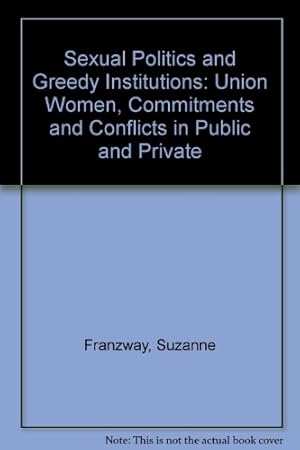 Bild des Verkufers fr Sexual Politics and Greedy Institutions: Union Women, Commitments and Conflicts in Public and Private zum Verkauf von -OnTimeBooks-