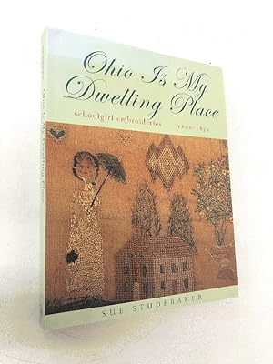 Seller image for Ohio Is My Dwelling Place: Schoolgirl Embroideries, 1800-1850 for sale by Queen City Books