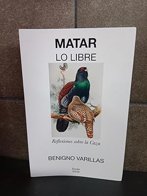 Imagen del vendedor de MATAR LO LIBRE, REFLEXIONES SOBRE LA CAZA. BENIGNO VARILLAS. a la venta por Lauso Books