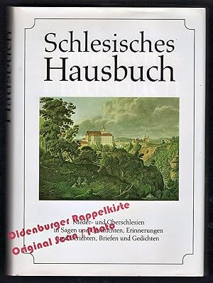 Schlesisches Hausbuch: Nieder- und Oberschlesien in Sagen und Geschichten, Erinnerungen und Beric...