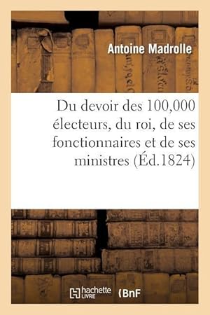 Bild des Verkufers fr Du Devoir Des 100,000 Electeurs, Du Roi, de Ses Fonctionnaires Et de Ses Ministres zum Verkauf von moluna