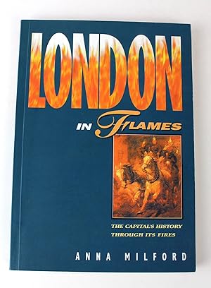 London in Flames: The Capital's History Through Its Fires (The London Pride Collection)