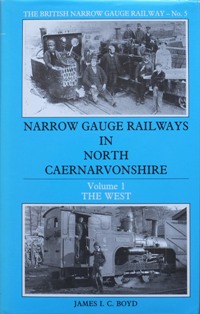 NARROW GAUGE RAILWAYS IN NORTH CAERNARVONSHIRE Volume 1