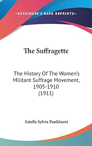 Bild des Verkufers fr The Suffragette: The History Of The Women's Militant Suffrage Movement, 1905-1910 (1911) zum Verkauf von WeBuyBooks