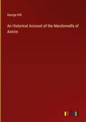 Bild des Verkufers fr An Historical Account of the Macdonnells of Antrim zum Verkauf von BuchWeltWeit Ludwig Meier e.K.