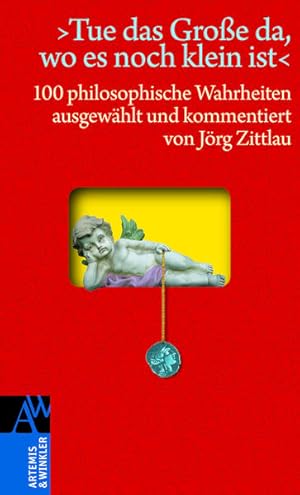 Bild des Verkufers fr Tue das Groe da, wo es noch klein ist: 100 philosophische Wahrheiten (Artemis & Winkler Sachbuch) zum Verkauf von Versandantiquariat Felix Mcke