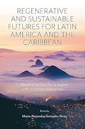 Image du vendeur pour Regenerative and Sustainable Futures for Latin America and the Caribbean: Collective action for a region with a better tomorrow mis en vente par WeBuyBooks