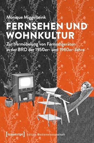 Fernsehen und Wohnkultur Zur Vermöbelung von Fernsehgeräten in der BRD der 1950er- und 1960er-Jahre