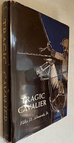 Tragic Cavalier: Governor Manuel Salcedo of Texas, 1808-1813