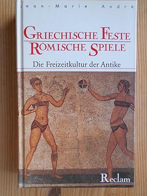 Griechische Feste, römische Spiele : die Freizeitkultur der Antike. Aus dem Franz. übers. von Kat...