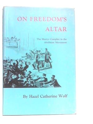 Bild des Verk�ufers f�r On Freedom's Altar ~ The Martyr Complex In The Abolition Movement zum Verkauf von World of Rare Books