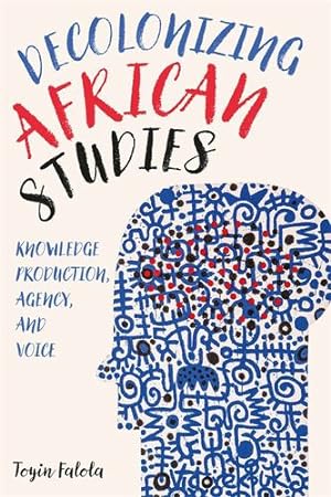 Seller image for Decolonizing African Studies: Knowledge Production, Agency, and Voice (Rochester Studies in African History and the Diaspora, 93) by Falola, Professor Toyin [Paperback ] for sale by booksXpress