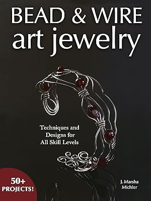 Bead and Wire Art Jewelry Techniques and Designs for all Skill Levels