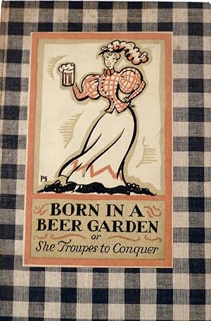 Seller image for Born in a Beer Garden Or, She Troupes to Conquer; Sundry Ejaculations.And Certain Of The Hoboken Ads With A Commentary on Them By Earnest William Hutaf and Jay for sale by Royoung Bookseller, Inc. ABAA