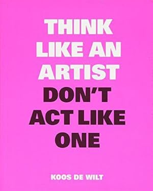 Bild des Verkufers fr Think Like an Artist, Don  t Act Like One zum Verkauf von WeBuyBooks