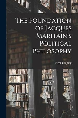 Bild des Verkufers fr The Foundation of Jacques Maritain\ s Political Philosophy zum Verkauf von moluna