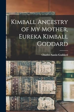 Bild des Verkufers fr Kimball Ancestry of My Mother, Eureka Kimball Goddard zum Verkauf von moluna